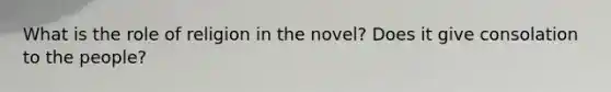 What is the role of religion in the novel? Does it give consolation to the people?