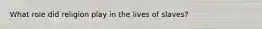 What role did religion play in the lives of slaves?