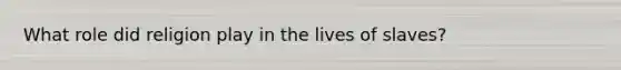 What role did religion play in the lives of slaves?