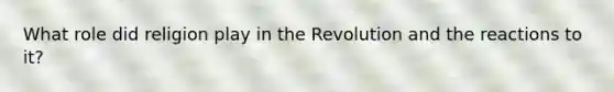 What role did religion play in the Revolution and the reactions to it?