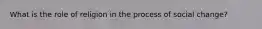 What is the role of religion in the process of social change?