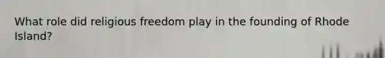 What role did religious freedom play in the founding of Rhode Island?