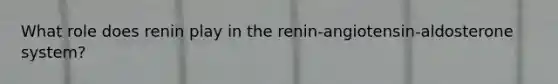 What role does renin play in the renin-angiotensin-aldosterone system?