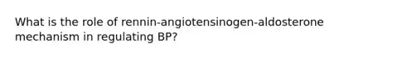 What is the role of rennin-angiotensinogen-aldosterone mechanism in regulating BP?