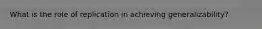 What is the role of replication in achieving generalizability?