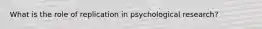 What is the role of replication in psychological research?