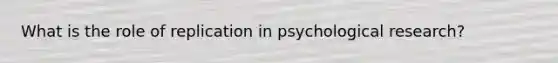 What is the role of replication in psychological research?