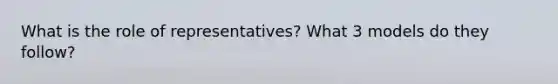 What is the role of representatives? What 3 models do they follow?