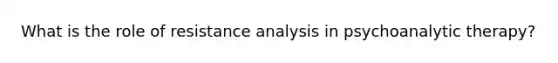 What is the role of resistance analysis in psychoanalytic therapy?