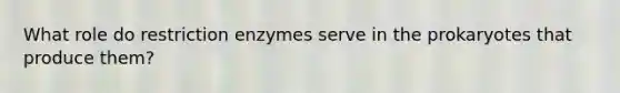 What role do restriction enzymes serve in the prokaryotes that produce them?