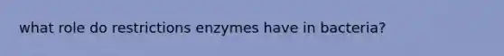 what role do restrictions enzymes have in bacteria?