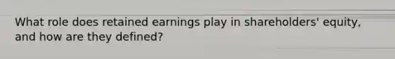 What role does retained earnings play in shareholders' equity, and how are they defined?