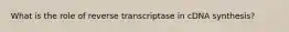 What is the role of reverse transcriptase in cDNA synthesis?