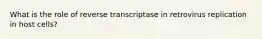 What is the role of reverse transcriptase in retrovirus replication in host cells?