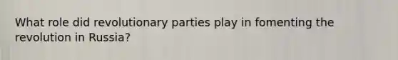 What role did revolutionary parties play in fomenting the revolution in Russia?