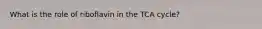 What is the role of riboflavin in the TCA cycle?