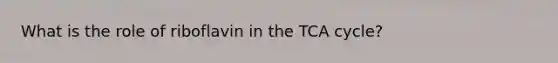 What is the role of riboflavin in the TCA cycle?