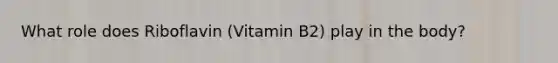 What role does Riboflavin (Vitamin B2) play in the body?