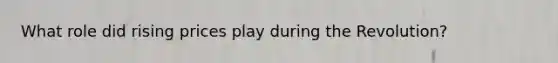 What role did rising prices play during the Revolution?