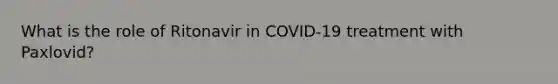 What is the role of Ritonavir in COVID-19 treatment with Paxlovid?