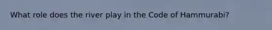 What role does the river play in the Code of Hammurabi?