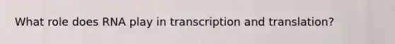 What role does RNA play in <a href='https://www.questionai.com/knowledge/kWsjwWywkN-transcription-and-translation' class='anchor-knowledge'>transcription and translation</a>?