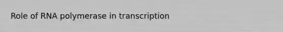 Role of RNA polymerase in transcription