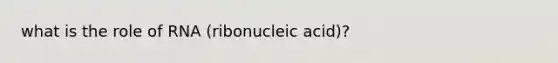 what is the role of RNA (ribonucleic acid)?