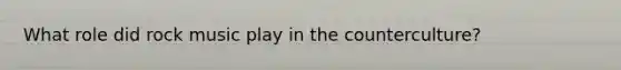 What role did rock music play in the counterculture?