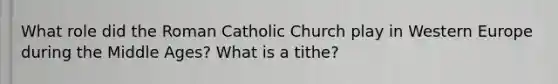 What role did the Roman Catholic Church play in Western Europe during the Middle Ages? What is a tithe?