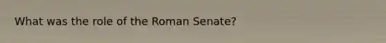 What was the role of the Roman Senate?