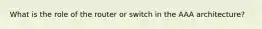 What is the role of the router or switch in the AAA architecture?