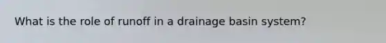 What is the role of runoff in a drainage basin system?