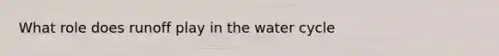 What role does runoff play in the water cycle