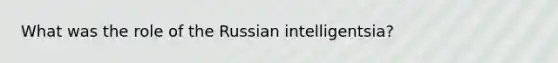 What was the role of the Russian intelligentsia?