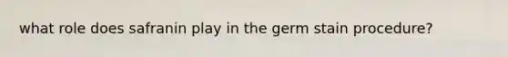 what role does safranin play in the germ stain procedure?