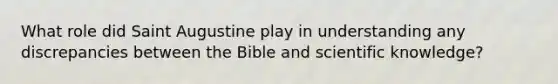 What role did Saint Augustine play in understanding any discrepancies between the Bible and scientific knowledge?