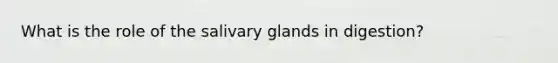 What is the role of the salivary glands in digestion?