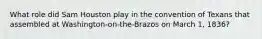 What role did Sam Houston play in the convention of Texans that assembled at Washington-on-the-Brazos on March 1, 1836?
