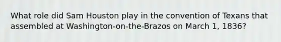 What role did Sam Houston play in the convention of Texans that assembled at Washington-on-the-Brazos on March 1, 1836?
