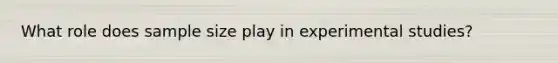 What role does sample size play in experimental studies?