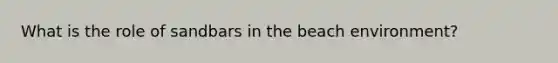 What is the role of sandbars in the beach environment?