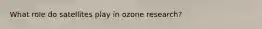 What role do satellites play in ozone research?