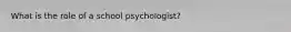 What is the role of a school psychologist?