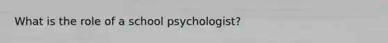 What is the role of a school psychologist?