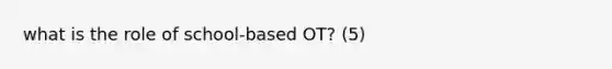 what is the role of school-based OT? (5)