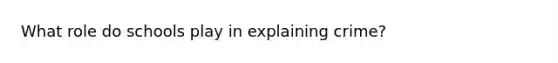 What role do schools play in explaining crime?