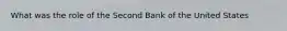 What was the role of the Second Bank of the United States