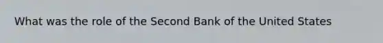 What was the role of the Second Bank of the United States