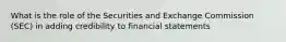 What is the role of the Securities and Exchange Commission (SEC) in adding credibility to financial statements